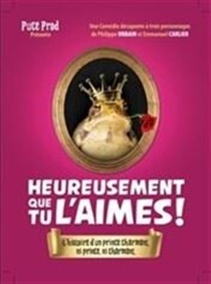 Heureusement que tu l'aimes