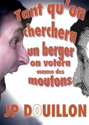 Affiche de Jean-Patrick Douillon dans Tant qu'on cherchera un berger on votera comme des moutons