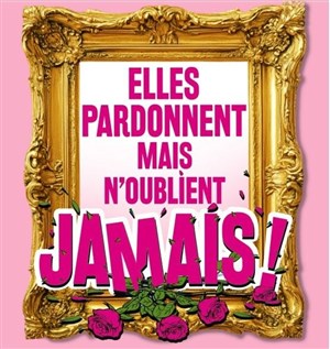 Elles pardonnent mais n'oublient jamais