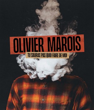 Affiche de Olivier Marois : Tu sauras pas quoi faire de moi