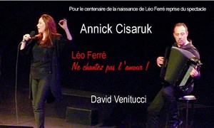 Affiche de Annick Cisaruk | Léo Ferré - Ne Chantez pas l'Amour !