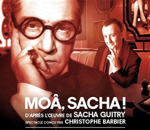 Affiche de Moâ, Sacha ! | d'après l'oeuvre de Sacha Guitry | par Christophe Barbier