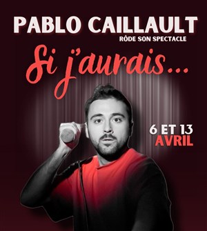 Affiche de Pablo Caillault dans Si j'aurais...