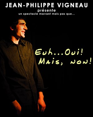 Affiche de Jean-Philippe Vigneau dans Euh...Oui ! Mais non !