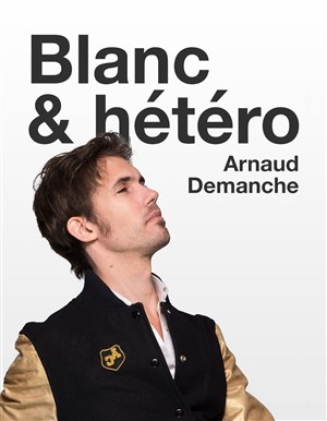 Affiche de Arnaud Demanche dans Blanc & hétéro