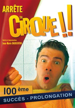 Affiche de Arrête ton cirque spécial 100 ème ! | avec JM Daubenton