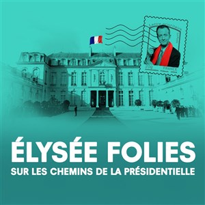 Affiche de Elysee Folies, sur les chemins de la présidentielle