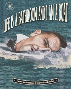Affiche de Ivan Gouillon dans Life is a bathroom and i am a boat