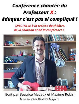 Affiche de Conférence chantée du Professeur X : éduquer c'est pas si compliqué !