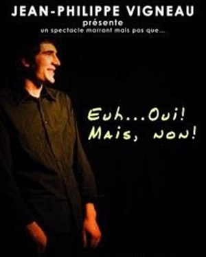 Affiche de Jean-Philippe Vigneau dans Euh...Oui ! Mais, Non !