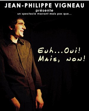 Affiche de Jean-Philippe Vigneau dans Euh... Oui ! Mais non !