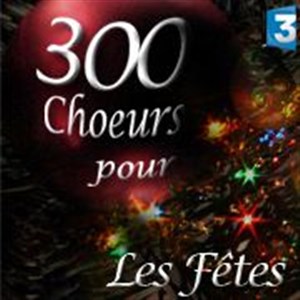 Affiche de 300 Choeurs pour les Fêtes