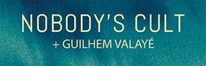 Affiche de Nobody's Cult | + 1ère partie: Guilhem Valayé