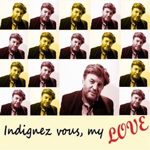Affiche de Marc Behin : Indignez-vous, my love