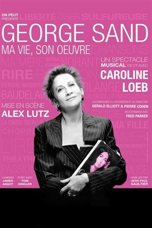 Affiche de George Sand, ma vie, son oeuvre | avec Caroline Loeb | mis en scène par Alex Lutz