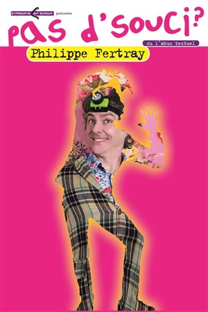 Affiche de Philippe Fertray dans Pas d'souci ?