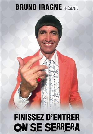 Affiche de Bruno Iragne dans Finissez d'entrer, on se serrera !