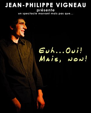 Affiche de Jean-Philippe Vigneau dans Euh...Oui ! Mais non !