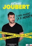 Anthony Joubert dans  quel moment a a merd ?!