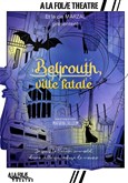 Beyrouth, ville fatale