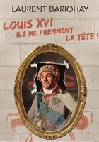 Louis XVI, ils me prennent la tte !